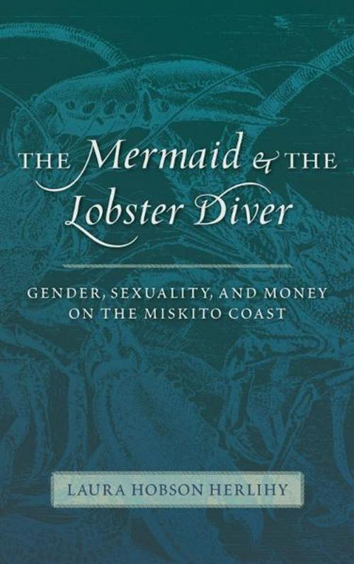 Cover of the book The Mermaid and the Lobster Diver: Gender, Sexuality, and Money on the Miskito Coast by Laura Hobson Herlihy, University of New Mexico Press