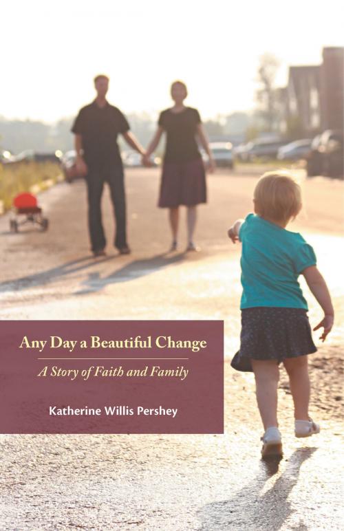 Cover of the book Any Day a Beautiful Change: A Story of Faith and Family by Katherine Willis Pershey, Chalice Press-Christian Board