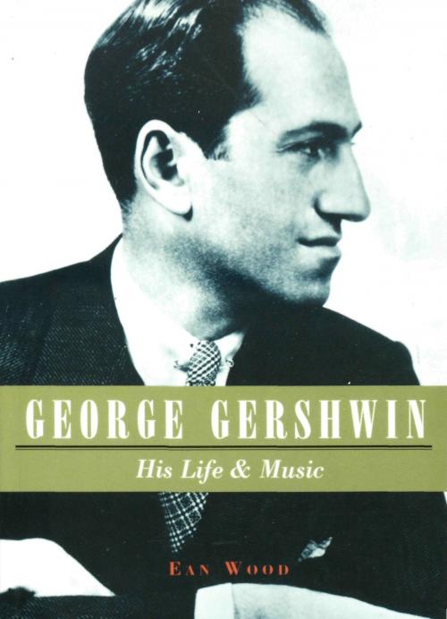 Cover of the book George Gershwin: His Life & Music by Ean Wood, Music Sales Limited