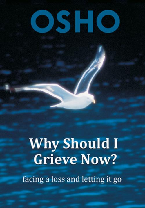 Cover of the book Why Should I Grieve Now? by Osho, Osho Media International