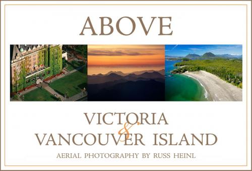 Cover of the book Above Victoria and Vancouver Island by Russ Heinl, Gillian Birch, Russ Heinl