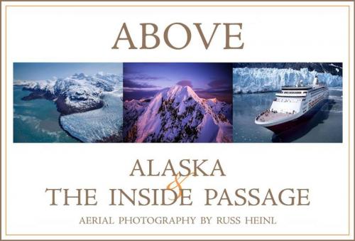 Cover of the book Above Alaska and the Inside Passage by Russ Heinl, Gillian Birch, Russ Heinl