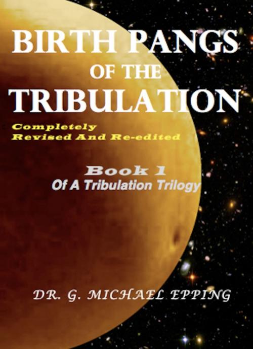 Cover of the book Birth Pangs Of The Tribulation by G. Michael Epping, G. Michael Epping