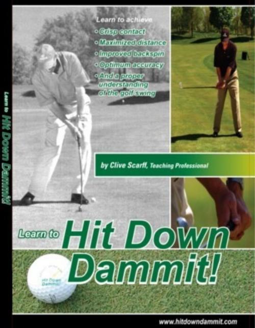 Cover of the book Hit Down Dammit! (The Key to Golf) by Clive Scarff, Thornhill Press