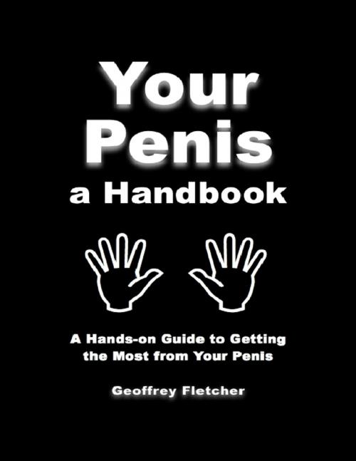 Cover of the book Your Penis a Handbook: A Hands-on Guide to Getting the Most from Your Penis by Geoffrey Fletcher, Geoffrey Fletcher