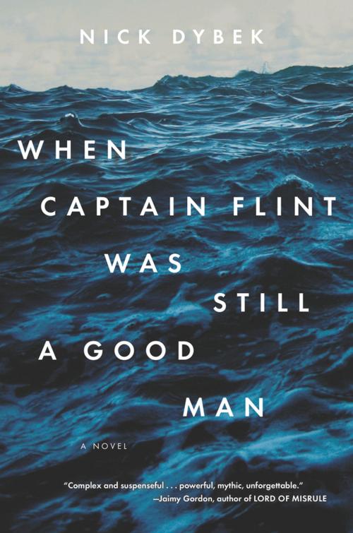 Cover of the book When Captain Flint Was Still a Good Man by Nick Dybek, Penguin Publishing Group