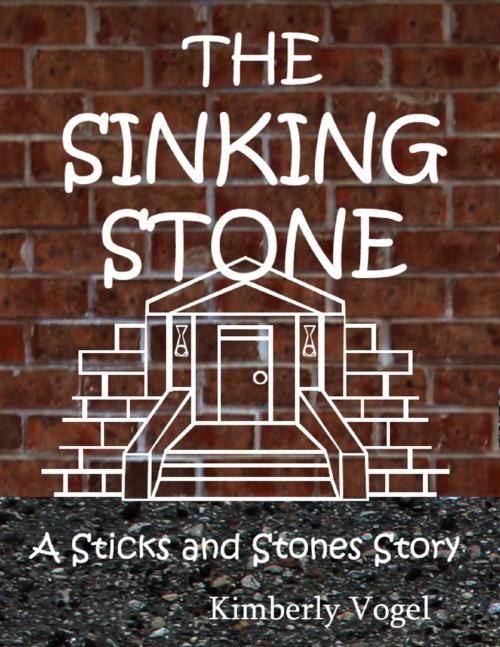 Cover of the book The Sinking Stone: A Sticks and Stones Story by Kimberly Vogel, Lulu.com