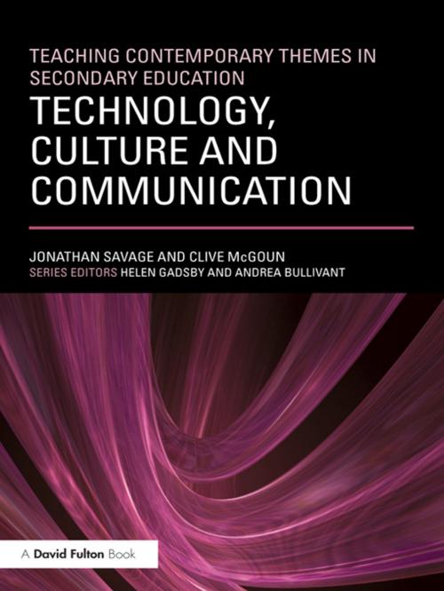 Cover of the book Teaching Contemporary Themes in Secondary Education: Technology, Culture and Communication by Jonathan Savage, Clive McGoun, Taylor and Francis