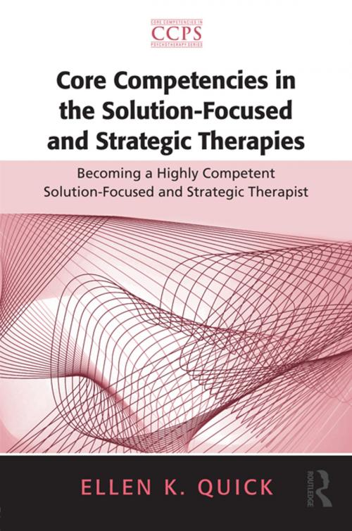 Cover of the book Core Competencies in the Solution-Focused and Strategic Therapies by Ellen K. Quick, Taylor and Francis