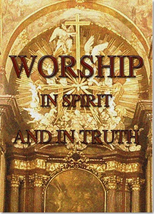 Cover of the book Worship In Spirit AndTruth by J K Kelly, J K Kelly