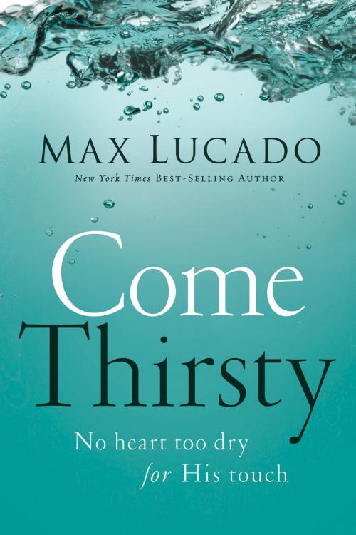 Cover of the book Come Thirsty by Max Lucado, Thomas Nelson