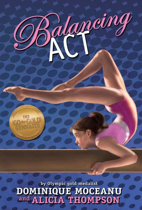 Cover of the book The Go-for-Gold Gymnasts: Balancing Act by Alicia Thompson, Dominique Moceanu, Disney Book Group