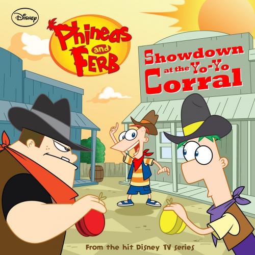 Cover of the book Phineas and Ferb: Showdown at the Yo-Yo Corral by Disney Book Group, Disney Book Group