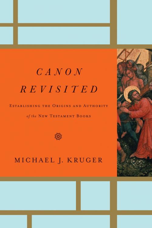 Cover of the book Canon Revisited: Establishing the Origins and Authority of the New Testament Books by Michael J. Kruger, Crossway