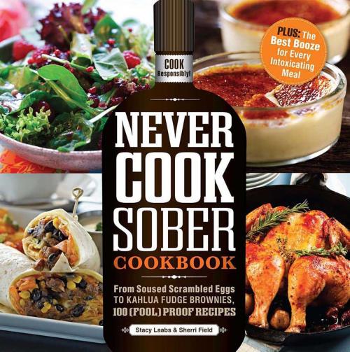Cover of the book Never Cook Sober Cookbook by Stacy Laabs, Sherri Field, Adams Media