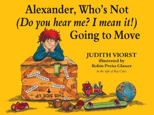 Cover of the book Alexander, Who's Not (Do You Hear Me? I Mean It!) Going to Move by Judith Viorst, Ray Cruz, Atheneum Books for Young Readers