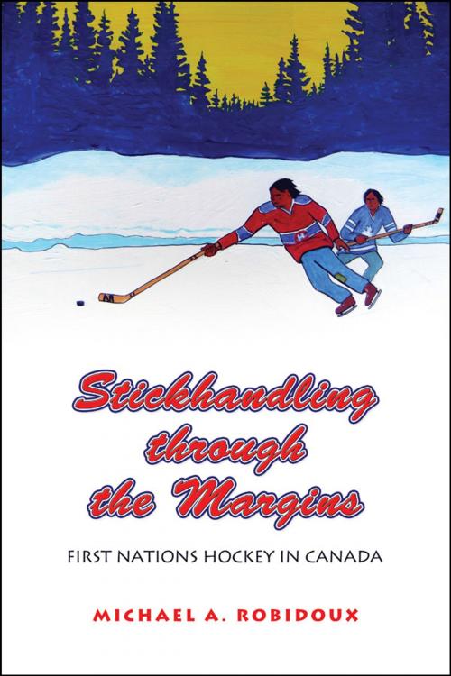 Cover of the book Stickhandling through the Margins by Michael A. Robidoux, University of Toronto Press, Scholarly Publishing Division