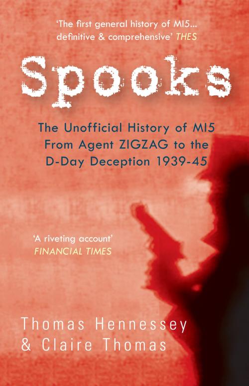 Cover of the book Spooks: The Unofficial History of MI5 from Agent Zig Zag to the D-Day Deception 1939-45 by Thomas Hennessey & Claire Thomas, Amberley Publishing