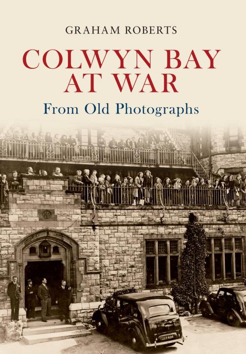 Cover of the book Colwyn Bay at War From Old Photographs by Graham Roberts, Amberley Publishing