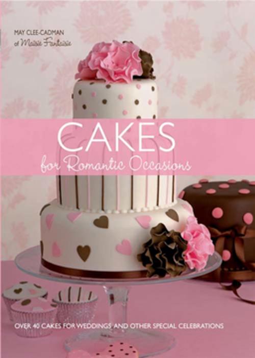 Cover of the book Cakes For Romantic Occasions by May Clee-Cadman, F+W Media