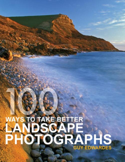 Cover of the book 100 Ways Take Better Landscape Photographs by Guy Edwardes, F+W Media