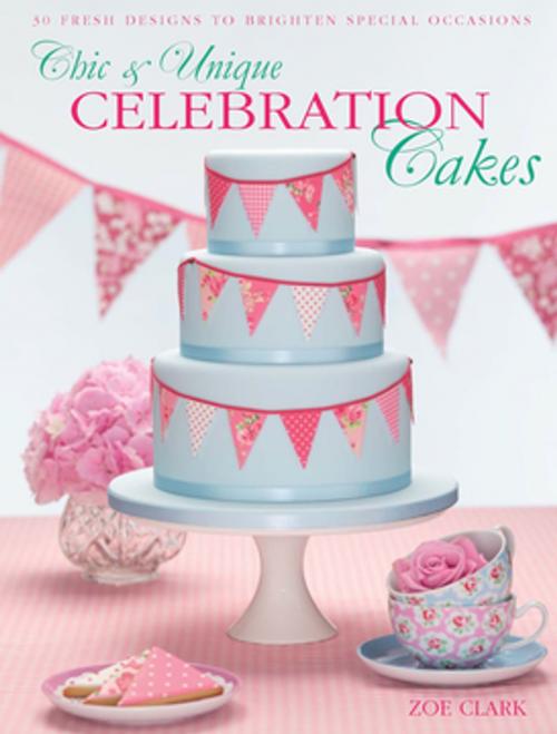 Cover of the book Chic & Unique Celebration Cakes by Zoe Clark, F+W Media