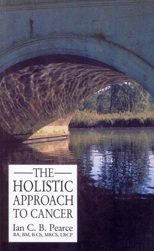 Cover of the book The Holistic Approach To Cancer by Ian Pearce, Ebury Publishing