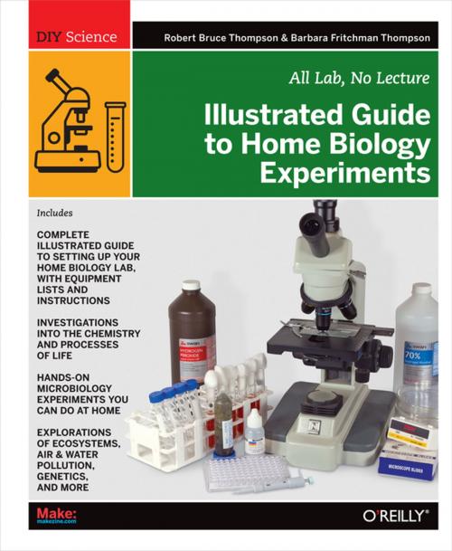 Cover of the book Illustrated Guide to Home Biology Experiments by Robert Bruce Thompson, Barbara Fritchman Thompson, Maker Media, Inc