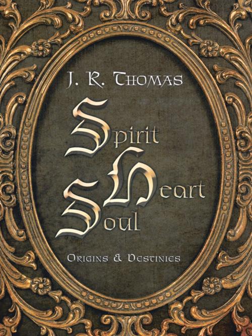 Cover of the book Spirit Heart Soul by J. R. Thomas, WestBow Press