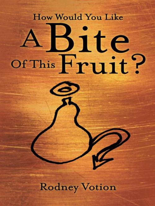 Cover of the book How Would You Like a Bite of This Fruit? by Rodney Votion, WestBow Press