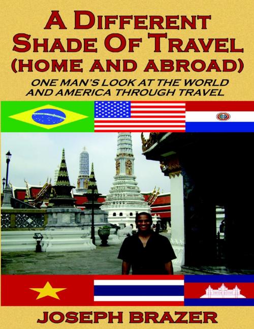 Cover of the book A Different Shade of Travel (Home and Abroad): One Man's Look at the World and America Through Travel by Joseph Brazer, Joseph Brazer