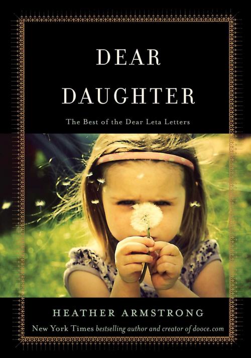 Cover of the book Dear Daughter by Heather B. Armstrong, Gallery Books
