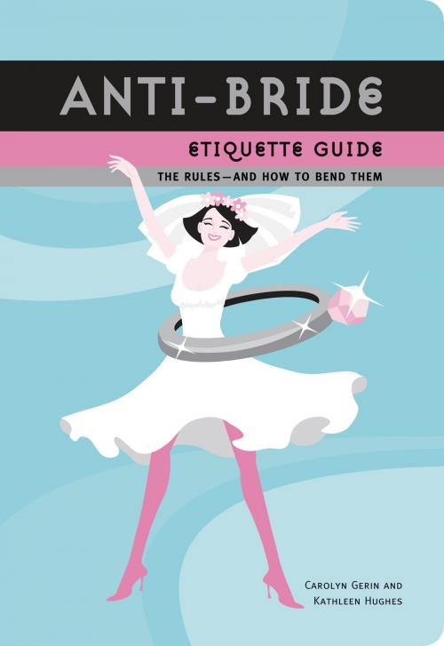 Cover of the book Anti-Bride Etiquette Guide by Carolyn Gerin, Kathleen Hughes, Chronicle Books LLC