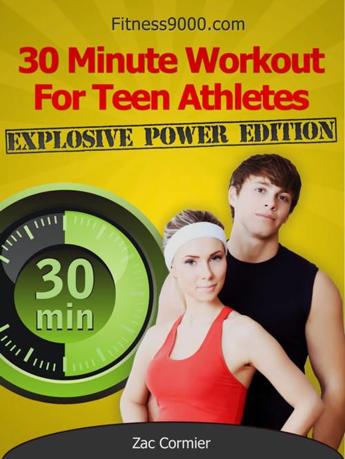 Cover of the book 30 Minute Workout For Teen Athletes: Explosive Power Edition by Zac Cormier, Zac Cormier