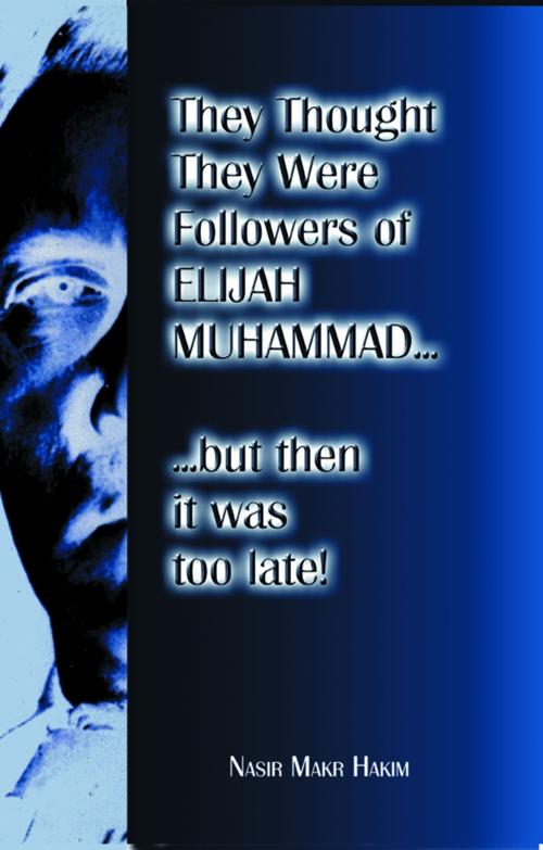 Cover of the book They Thought They Were Followers Of Elijah Muhammad But Then It Was Too Late by Nasir Makr Hakim, Secretarius MEMPS