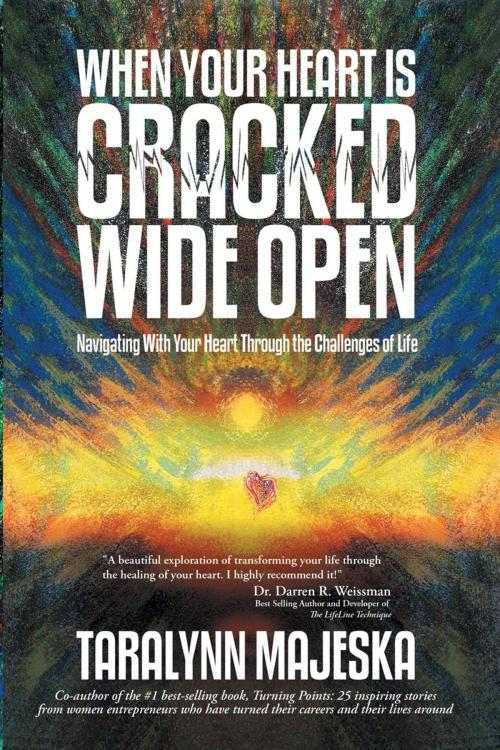 Cover of the book When Your Heart Is Cracked Wide Open by TaraLynn Majeska, Balboa Press
