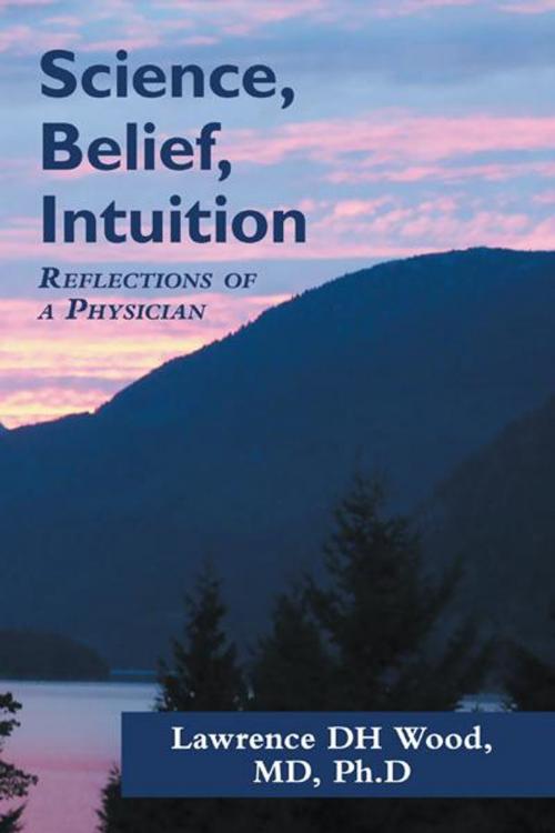 Cover of the book Science, Belief, Intuition by Lawrence Dh Wood MD PH.D, Balboa Press
