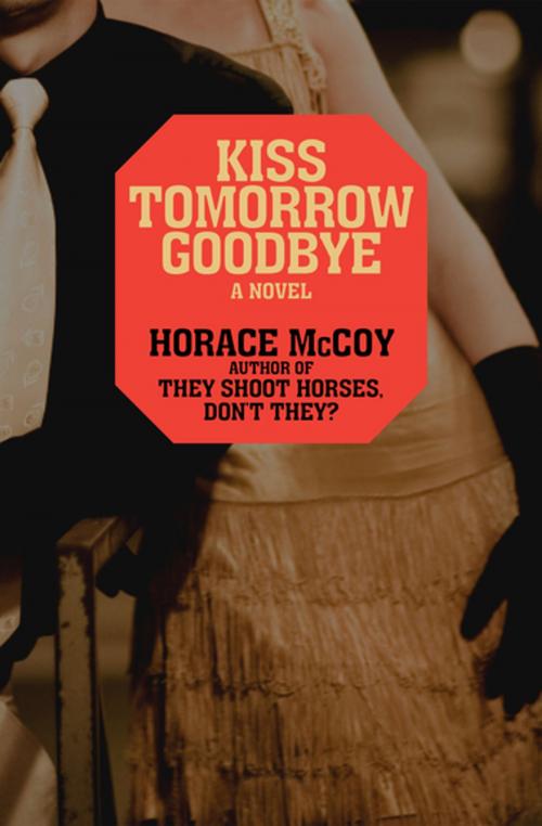 Cover of the book Kiss Tomorrow Goodbye by Horace McCoy, Open Road Media