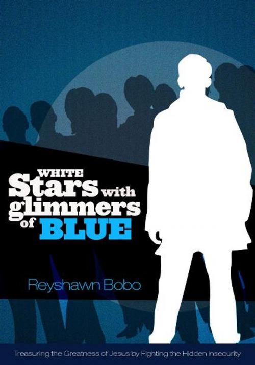 Cover of the book White Stars With Glimmers of Blue: Treasuring the Greatness of Jesus By Fighting the Hidden Insecurity by Reyshawn Bobo, eBookIt.com
