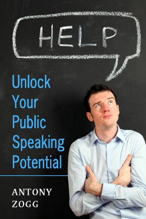 Cover of the book Unlock Your Public Speaking Potential by Antony Zogg, eBookIt.com