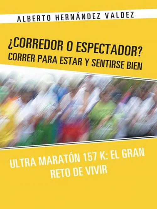 Cover of the book ¿Corredor O Espectador? Correr Para Estar Y Sentirse Bien by Alberto Hernández Valdez, Palibrio