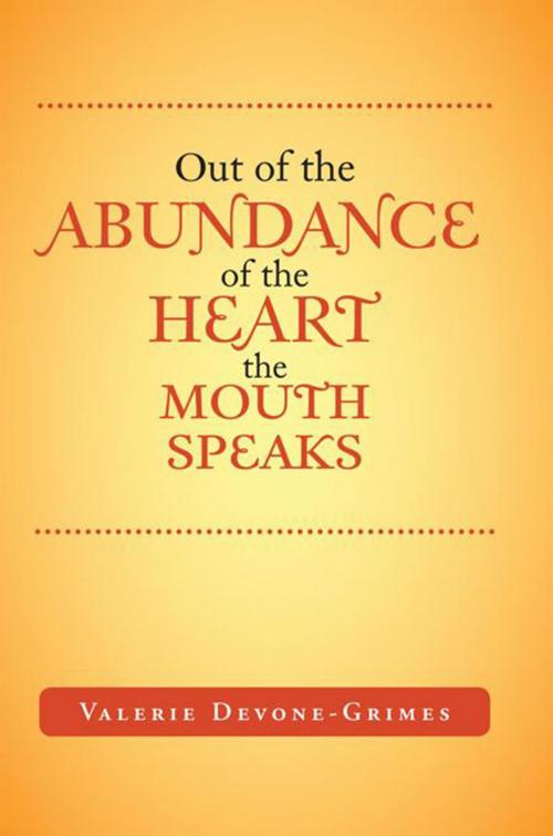 Cover of the book Out of the Abundance of the Heart the Mouth Speak by Valerie Devone-Grimes, Xlibris US