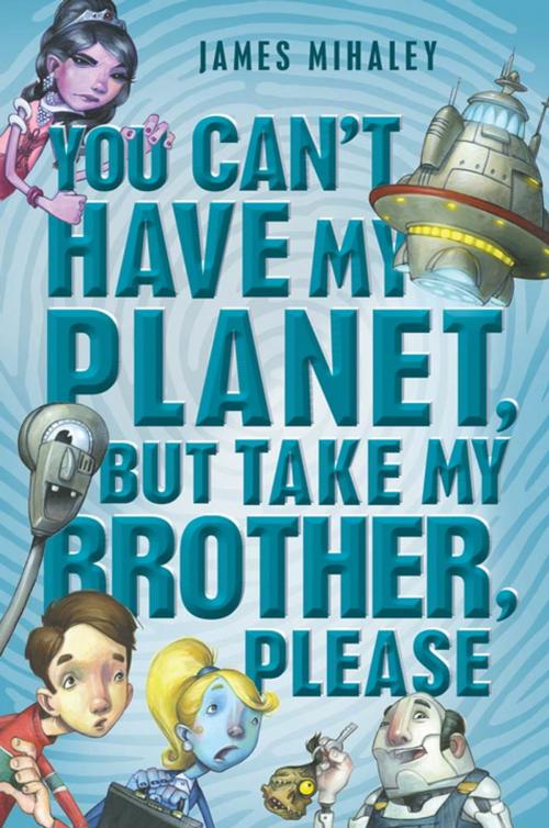 Cover of the book You Can't Have My Planet by James Mihaley, Feiwel & Friends