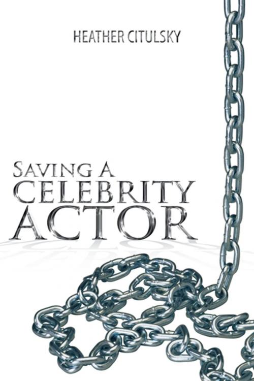 Cover of the book Saving a Celebrity Actor by Heather Citulsky, Trafford Publishing