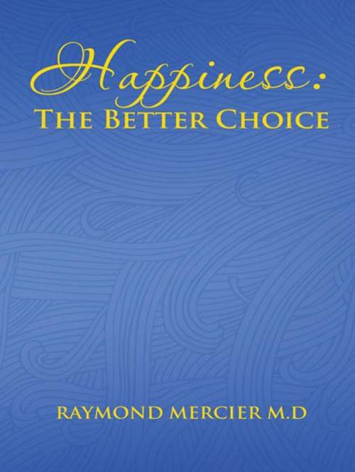 Cover of the book Happiness : the Better Choice by Raymond Mercier M.D, Trafford Publishing