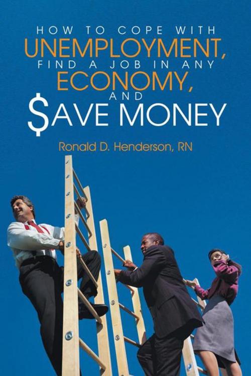 Cover of the book How to Cope with Unemployment, Find a Job in Any Economy, and Save Money by Ronald D. Henderson, AuthorHouse