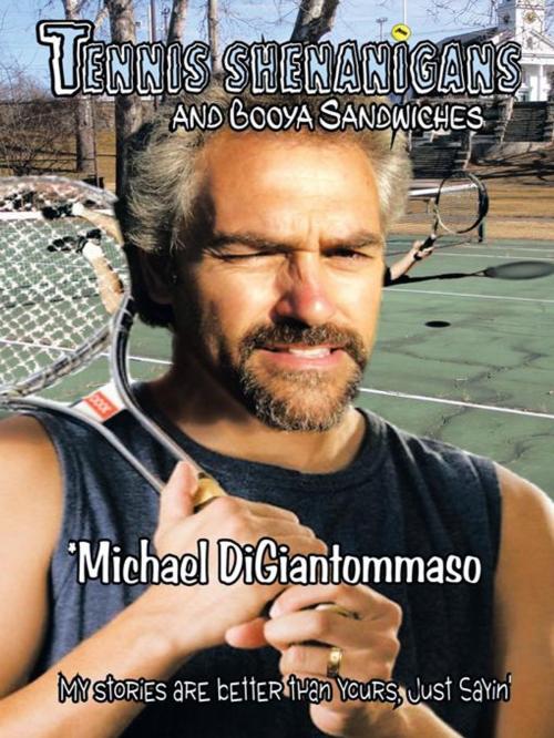 Cover of the book Tennis Shenanigans and Booya Sandwiches by Michael DiGiantommaso, AuthorHouse