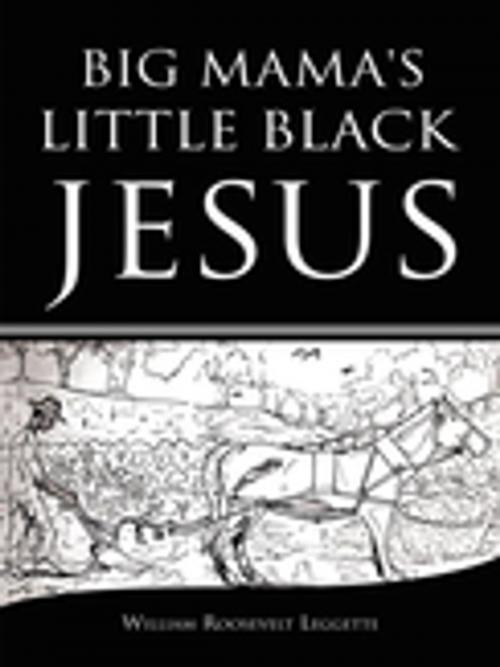 Cover of the book Big Mama's Little Black Jesus by William Roosevelt Leggette, AuthorHouse