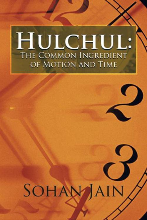 Cover of the book Hulchul: the Common Ingredient of Motion and Time by Sohan Jain, AuthorHouse