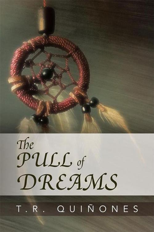 Cover of the book The Pull of Dreams by T.R. Quiñones, Xlibris US